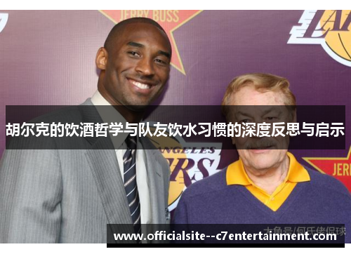 胡尔克的饮酒哲学与队友饮水习惯的深度反思与启示