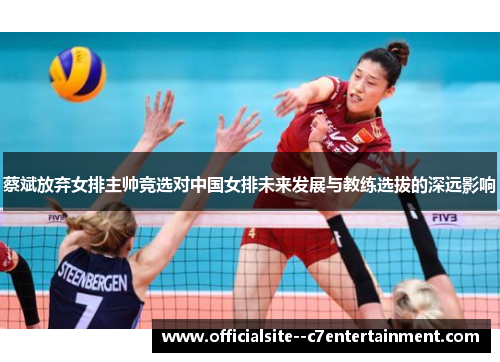 蔡斌放弃女排主帅竞选对中国女排未来发展与教练选拔的深远影响