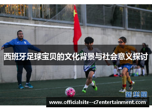 西班牙足球宝贝的文化背景与社会意义探讨