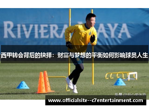 西甲转会背后的抉择：财富与梦想的平衡如何影响球员人生