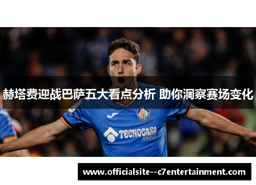 赫塔费迎战巴萨五大看点分析 助你洞察赛场变化