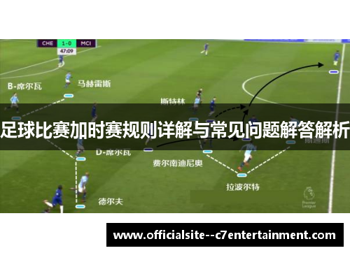 足球比赛加时赛规则详解与常见问题解答解析