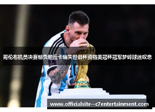 哥伦布机员决赛憾负帕丘卡痛失世俱杯资格美冠杯冠军梦碎球迷叹息