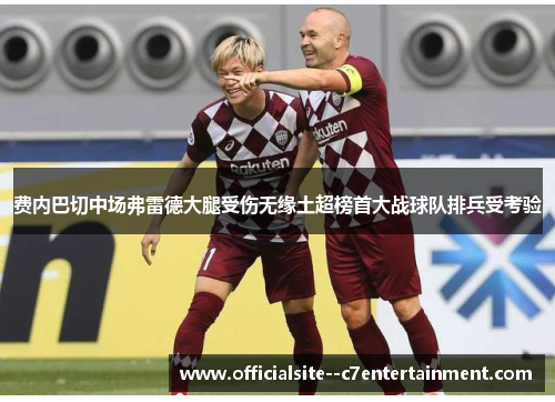 费内巴切中场弗雷德大腿受伤无缘土超榜首大战球队排兵受考验