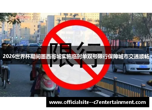 2026世界杯期间墨西哥城实施临时单双号限行保障城市交通顺畅