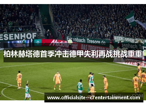 柏林赫塔德首季冲击德甲失利再战挑战重重